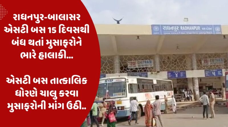 રાધનપુર-બાલાસર એસટી બસ 15 દિવસથી બંધ થતાં મુસાફરોને ભારે હાલાકી…